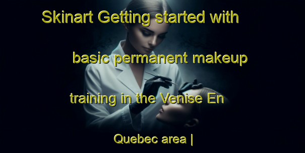 Skinart Getting started with basic permanent makeup training in the Venise En Quebec area | PermanentmakeupTraining | PermanentmakeupClasses | SkinartTraining-Canada